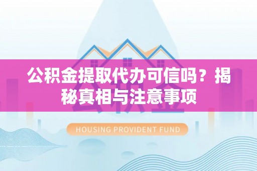 池上公积金提取代办可信吗？揭秘真相与注意事项