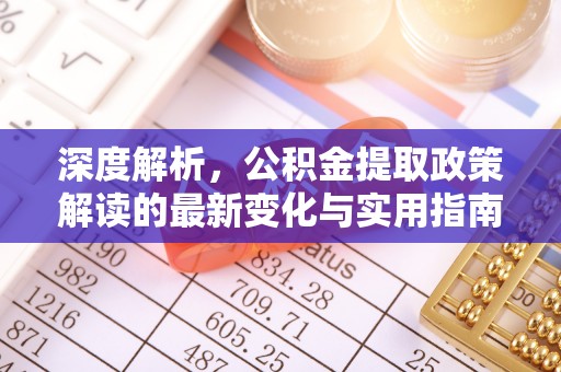 池上深度解析，公积金提取政策解读的最新变化与实用指南