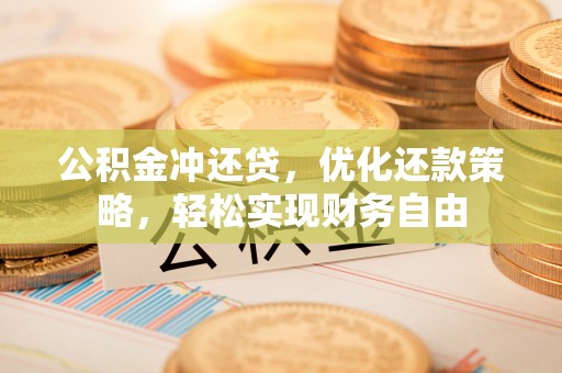 池上公积金冲还贷，优化还款策略，轻松实现财务自由