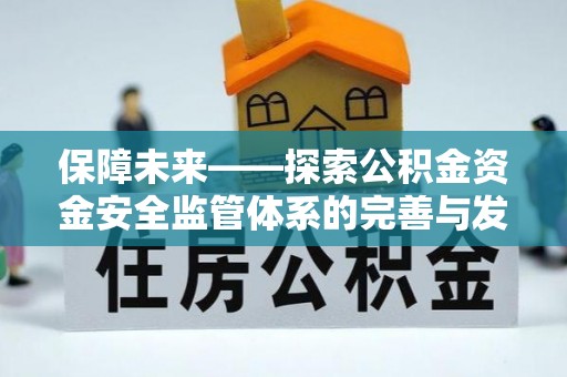 池上保障未来——探索公积金资金安全监管体系的完善与发展