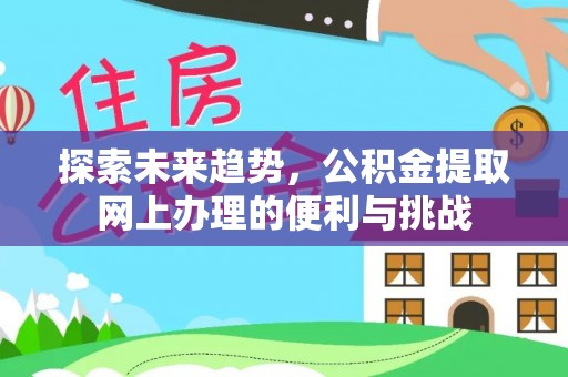 池上探索未来趋势，公积金提取网上办理的便利与挑战