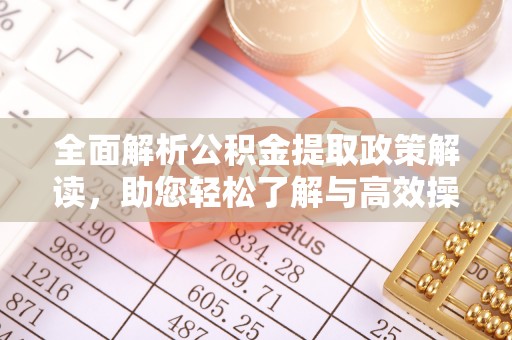 池上全面解析公积金提取政策解读，助您轻松了解与高效操作