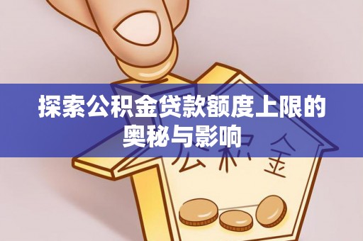 池上探索公积金贷款额度上限的奥秘与影响
