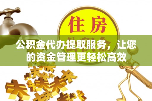 池上公积金代办提取服务，让您的资金管理更轻松高效