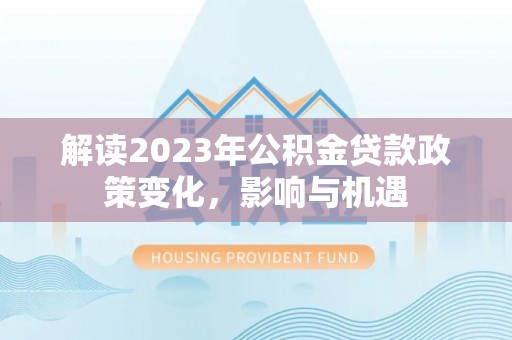 池上解读2023年公积金贷款政策变化，影响与机遇