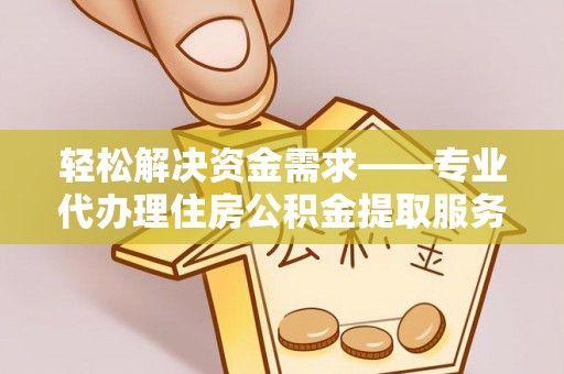 池上轻松解决资金需求——专业代办理住房公积金提取服务