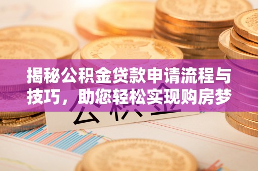 池上揭秘公积金贷款申请流程与技巧，助您轻松实现购房梦