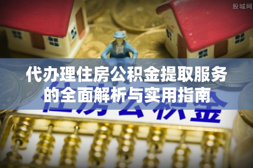 池上代办理住房公积金提取服务的全面解析与实用指南