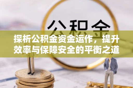 池上探析公积金资金运作，提升效率与保障安全的平衡之道