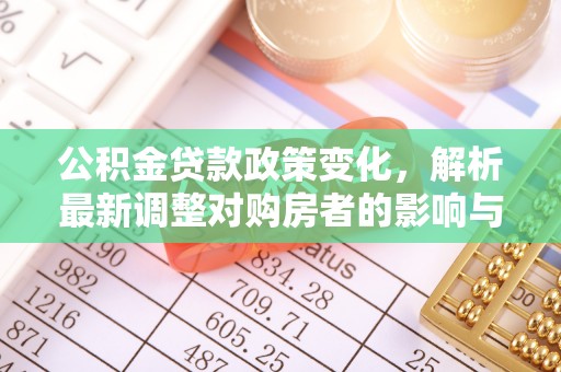 池上公积金贷款政策变化，解析最新调整对购房者的影响与机遇