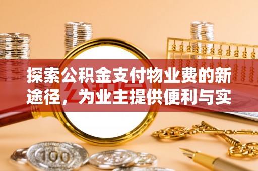 池上探索公积金支付物业费的新途径，为业主提供便利与实惠