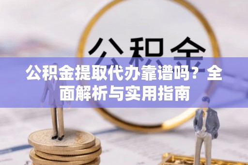 池上公积金提取代办靠谱吗？全面解析与实用指南