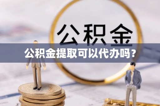 池上公积金提取可以代办吗？