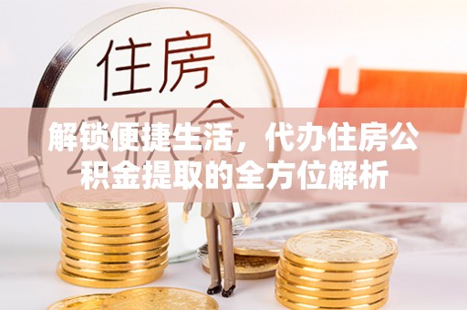 池上解锁便捷生活，代办住房公积金提取的全方位解析