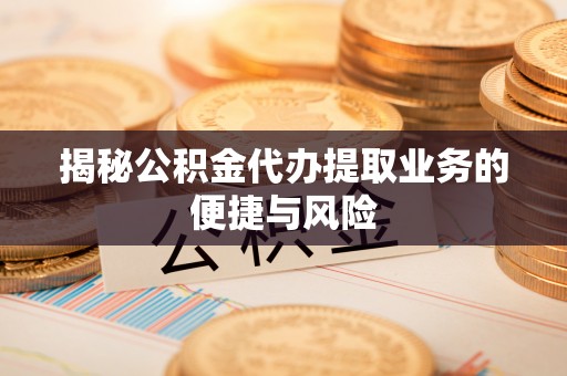池上揭秘公积金代办提取业务的便捷与风险