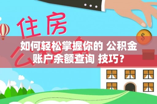 池上如何轻松掌握你的 公积金账户余额查询 技巧？