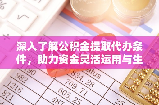 池上深入了解公积金提取代办条件，助力资金灵活运用与生活规划