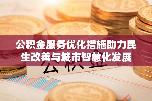 池上公积金服务优化措施助力民生改善与城市智慧化发展