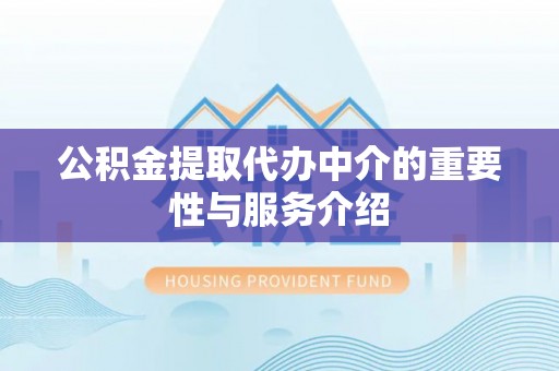 池上公积金提取代办中介的重要性与服务介绍