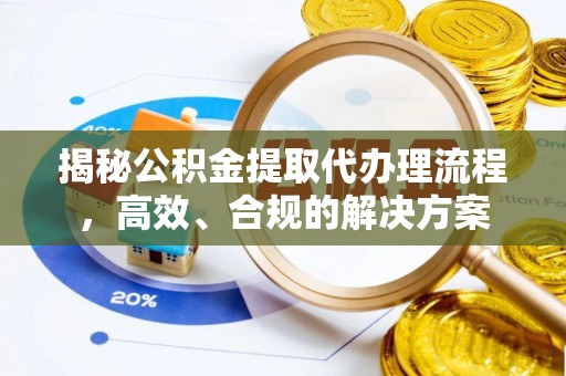 池上揭秘公积金提取代办理流程，高效、合规的解决方案