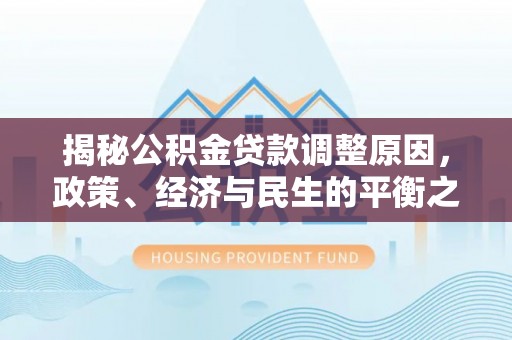 池上揭秘公积金贷款调整原因，政策、经济与民生的平衡之道