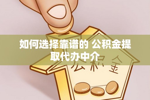 池上如何选择靠谱的 公积金提取代办中介