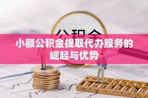 池上小额公积金提取代办服务的崛起与优势