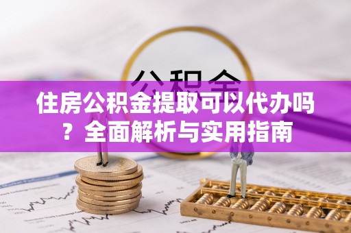 池上住房公积金提取可以代办吗？全面解析与实用指南