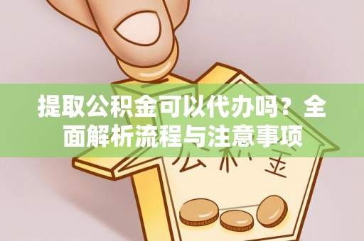 池上提取公积金可以代办吗？全面解析流程与注意事项