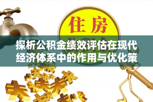 池上探析公积金绩效评估在现代经济体系中的作用与优化策略
