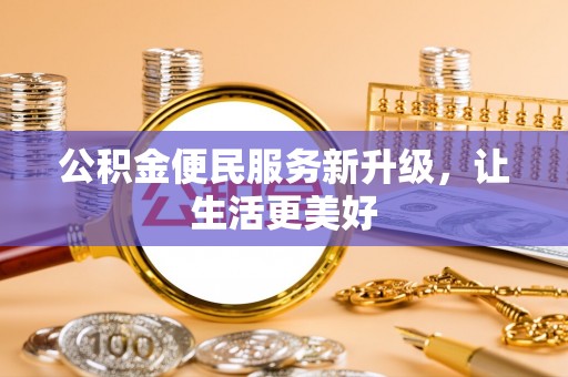 池上公积金便民服务新升级，让生活更美好